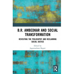 B.R. Ambedkar and Social Transformation: Revisiting the Philosophy and Reclaiming Social Justice