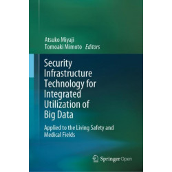 Security Infrastructure Technology for Integrated Utilization of Big Data: Applied to the Living Safety and Medical Fields