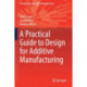 A Practical Guide to Design for Additive Manufacturing