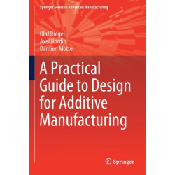 A Practical Guide to Design for Additive Manufacturing