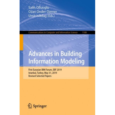 Advances in Building Information Modeling: First Eurasian BIM Forum, EBF 2019, Istanbul, Turkey, May 31, 2019, Revised Selected Papers