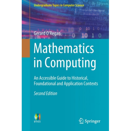 Mathematics in Computing: An Accessible Guide to Historical, Foundational and Application Contexts