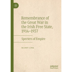 Remembrance of the Great War in the Irish Free State, 1914–1937: Specters of Empire