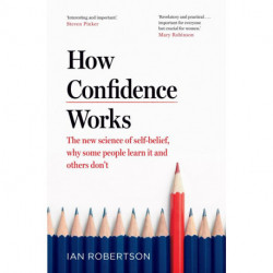 How Confidence Works: The new science of self-belief, why some people learn it and others don't