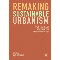 Remaking Sustainable Urbanism: Space, Scale and Governance in the New Urban Era