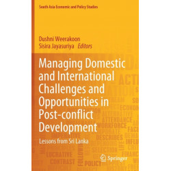 Managing Domestic and International Challenges and Opportunities in Post-conflict Development: Lessons from Sri Lanka