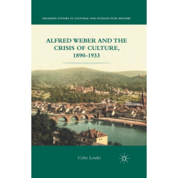 Alfred Weber and the Crisis of Culture, 1890-1933