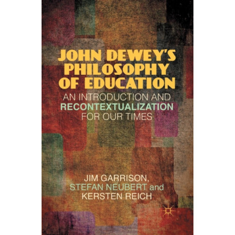 John Dewey’s Philosophy of Education: An Introduction and Recontextualization for Our Times