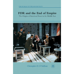FDR and the End of Empire: The Origins of American Power in the Middle East