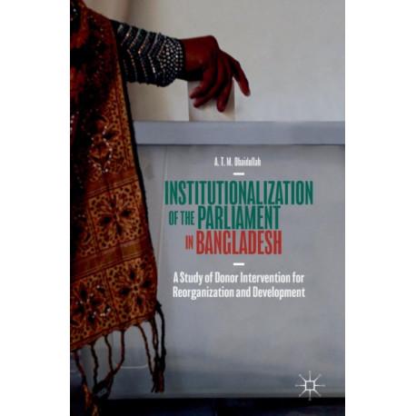 Institutionalization of the Parliament in Bangladesh: A Study of Donor Intervention for Reorganization and Development