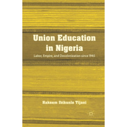 Union Education in Nigeria: Labor, Empire, and Decolonization since 1945