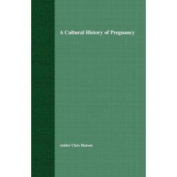 A Cultural History of Pregnancy: Pregnancy, Medicine and Culture, 1750-2000