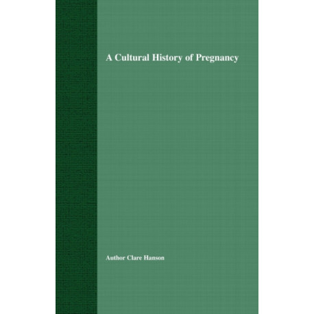 A Cultural History of Pregnancy: Pregnancy, Medicine and Culture, 1750-2000