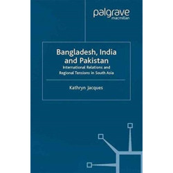 Bangladesh, India & Pakistan: International Relations and Regional Tensions in South Asia