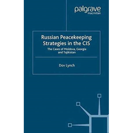 Russian Peacekeeping Strategies in the CIS: The Case of Moldova, Georgia and Tajikistan