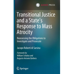 Transitional Justice and a State’s Response to Mass Atrocity: Reassessing the Obligations to Investigate and Prosecute