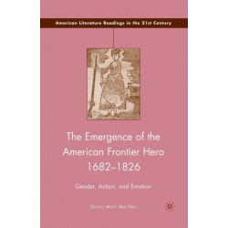 The Emergence of the American Frontier Hero 1682–1826: Gender, Action, and Emotion