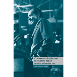 Conservative Intellectuals and Richard Nixon: Rethinking the Rise of the Right