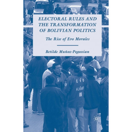 Electoral Rules and the Transformation of Bolivian Politics: The Rise of Evo Morales
