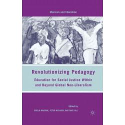 Revolutionizing Pedagogy: Education for Social Justice Within and Beyond Global Neo-Liberalism
