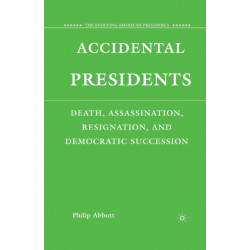 Accidental Presidents: Death, Assassination, Resignation, and Democratic Succession
