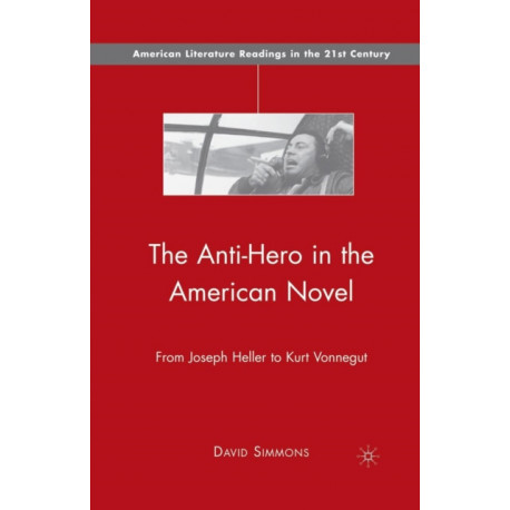 The Anti-Hero in the American Novel: From Joseph Heller to Kurt Vonnegut