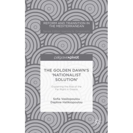 The Golden Dawn’s ‘Nationalist Solution’: Explaining the Rise of the Far Right in Greece