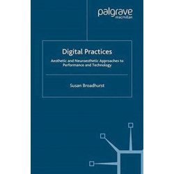 Digital Practices: Aesthetic and Neuroesthetic Approaches to Performance and Technology