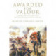 Awarded for Valour: A History of the Victoria Cross and the Evolution of British Heroism