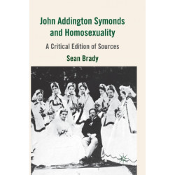 John Addington Symonds (1840-1893) and Homosexuality: A Critical Edition of Sources