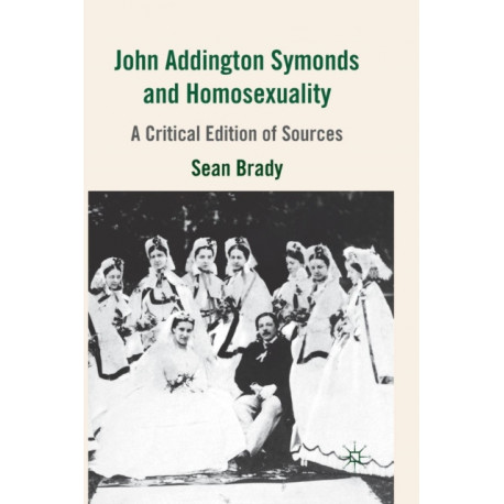 John Addington Symonds (1840-1893) and Homosexuality: A Critical Edition of Sources