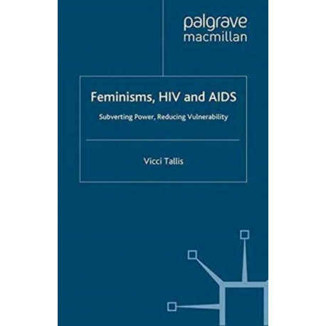 Feminisms, HIV and AIDS: Subverting Power, Reducing Vulnerability