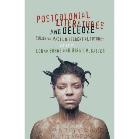 Postcolonial Literatures and Deleuze: Colonial Pasts, Differential Futures