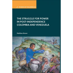 The Struggle for Power in Post-Independence Colombia and Venezuela