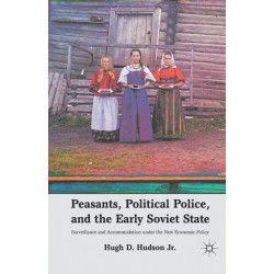 Peasants, Political Police, and the Early Soviet State: Surveillance and Accommodation under the New Economic Policy