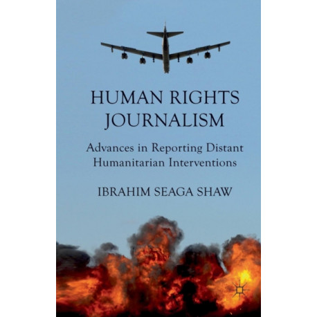Human Rights Journalism: Advances in Reporting Distant Humanitarian Interventions