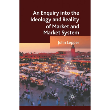 An Enquiry into the Ideology and Reality of Market and Market System