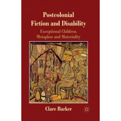 Postcolonial Fiction and Disability: Exceptional Children, Metaphor and Materiality