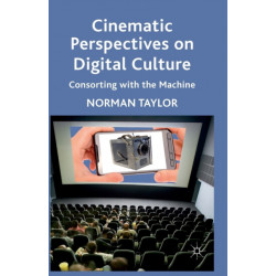 Cinematic Perspectives on Digital Culture: Consorting with the Machine