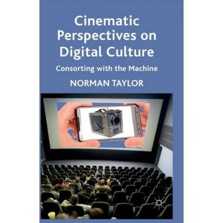 Cinematic Perspectives on Digital Culture: Consorting with the Machine
