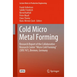 Cold Micro Metal Forming: Research Report of the Collaborative Research Center “Micro Cold Forming” (SFB 747), Bremen, Germany