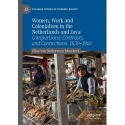 Women, Work and Colonialism in the Netherlands and Java: Comparisons, Contrasts, and Connections, 1830–1940