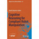 Cognitive Reasoning for Compliant Robot Manipulation