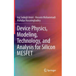 Device Physics, Modeling, Technology, and Analysis for Silicon MESFET