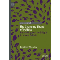The Changing Shape of Politics: Rethinking Left and Right in a New Britain