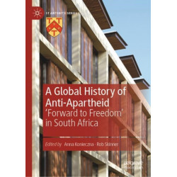 A Global History of Anti-Apartheid: 'Forward to Freedom' in South Africa