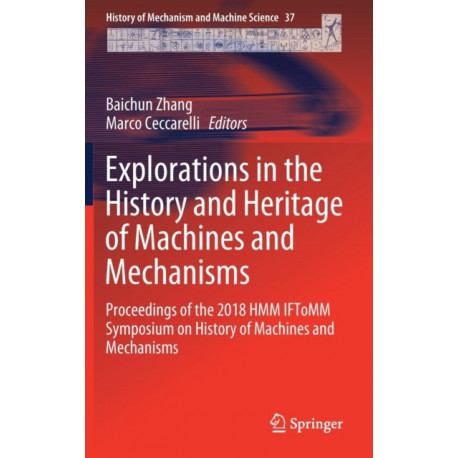 Explorations in the History and Heritage of Machines and Mechanisms: Proceedings of the 2018 HMM IFToMM Symposium on History of Machines and Mechanisms