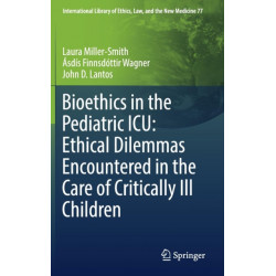 Bioethics in the Pediatric ICU: Ethical Dilemmas Encountered in the Care of Critically Ill Children