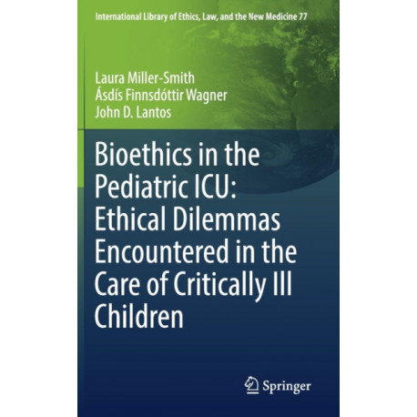 Bioethics in the Pediatric ICU: Ethical Dilemmas Encountered in the Care of Critically Ill Children