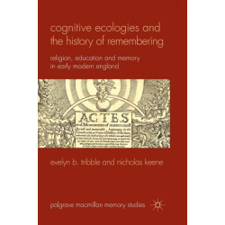 Cognitive Ecologies and the History of Remembering: Religion, Education and Memory in Early Modern England